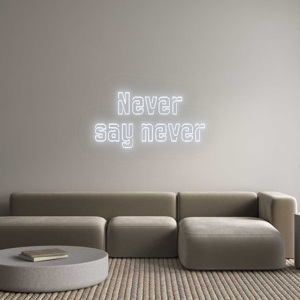 Custom Neon: Never
say ne...