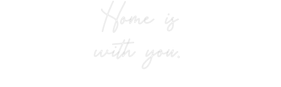 Custom Neon: Home is
with...