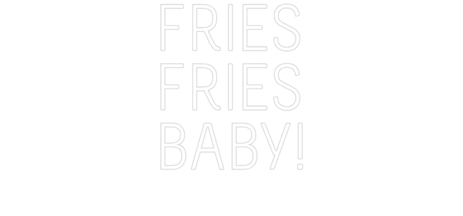 Custom Neon: FRIES
FRIES
...