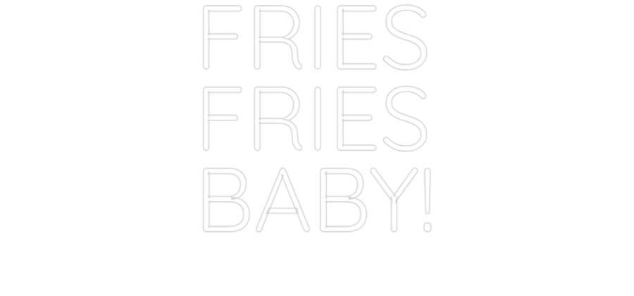 Custom Neon: FRIES
FRIES
...