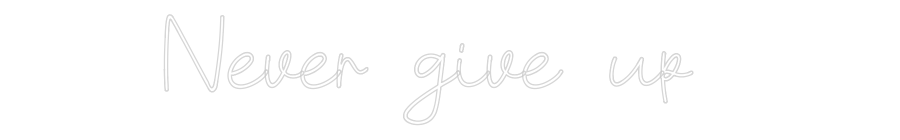 Custom Neon: Never give up